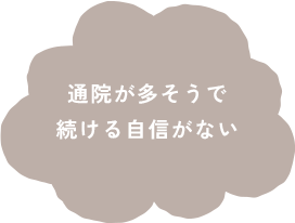 通院が多そうで続ける自信がない